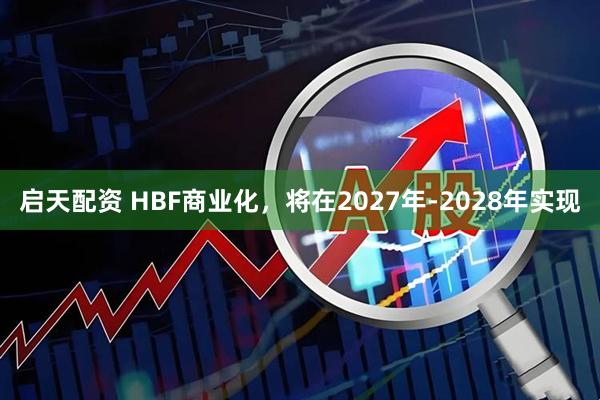 启天配资 HBF商业化，将在2027年-2028年实现
