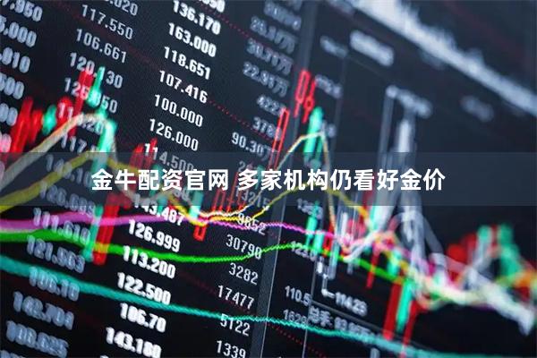 金牛配资官网 多家机构仍看好金价